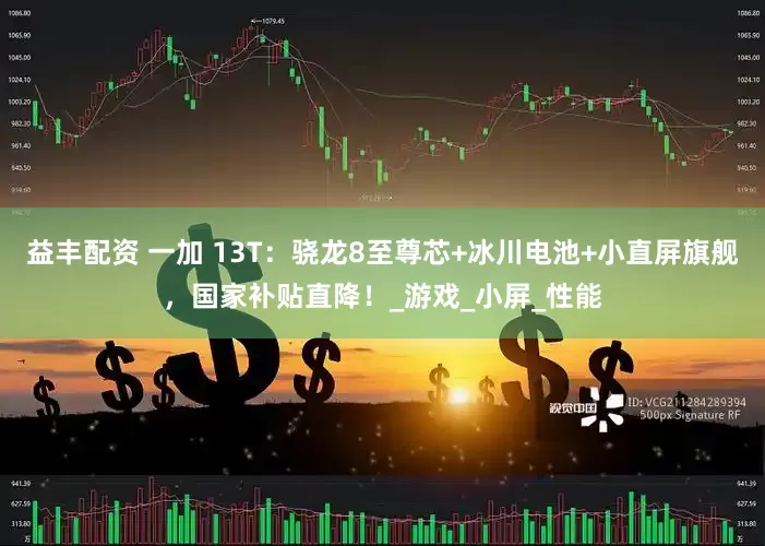 益丰配资 一加 13T：骁龙8至尊芯+冰川电池+小直屏旗舰，国家补贴直降！_游戏_小屏_性能